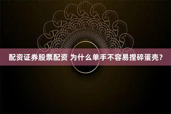 配资证券股票配资 为什么单手不容易捏碎蛋壳？